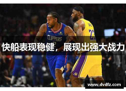 快船表现稳健，展现出强大战力