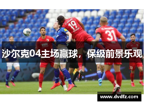 沙尔克04主场赢球，保级前景乐观